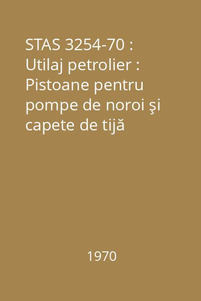 STAS 3254-70 : Utilaj petrolier : Pistoane pentru pompe de noroi şi capete de tijă pentru pistoane : standard român