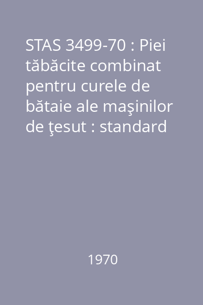 STAS 3499-70 : Piei tăbăcite combinat pentru curele de bătaie ale maşinilor de ţesut : standard român