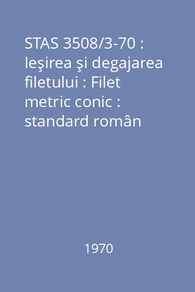 STAS 3508/3-70 : Ieşirea şi degajarea filetului : Filet metric conic : standard român