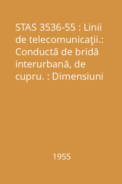 STAS 3536-55 : Linii de telecomunicaţii.: Conductă de bridă interurbană, de cupru. : Dimensiuni