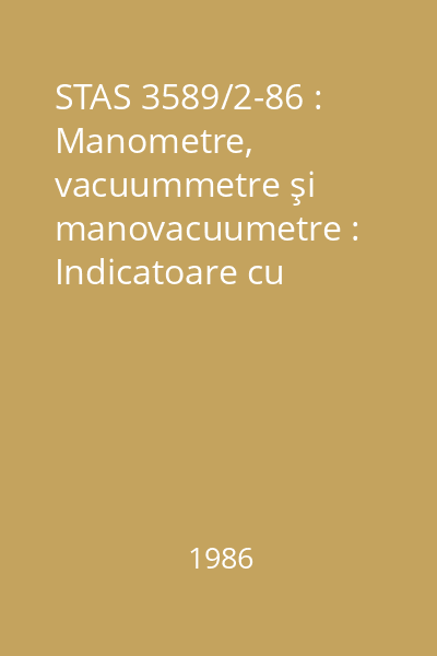 STAS 3589/2-86 : Manometre, vacuummetre şi manovacuumetre : Indicatoare cu element elastic : Forme constructive şi dimensiuni ale pieselor de racordare : standard român