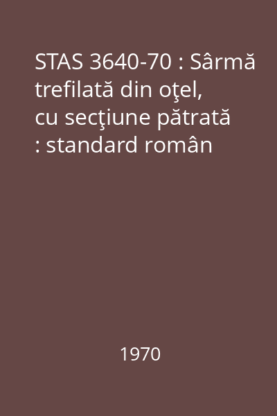 STAS 3640-70 : Sârmă trefilată din oţel, cu secţiune pătrată : standard român
