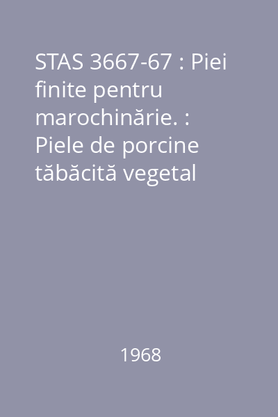 STAS 3667-67 : Piei finite pentru marochinărie. : Piele de porcine tăbăcită vegetal