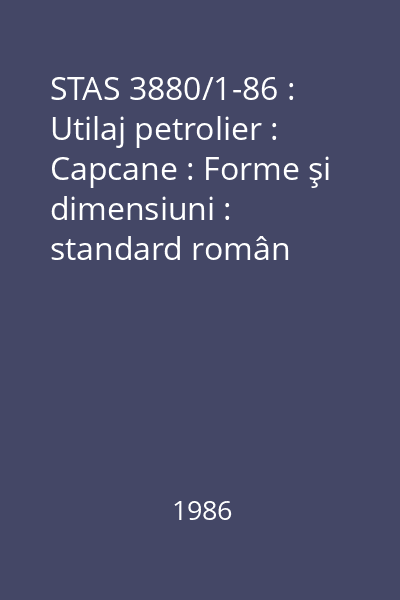 STAS 3880/1-86 : Utilaj petrolier : Capcane : Forme şi dimensiuni : standard român
