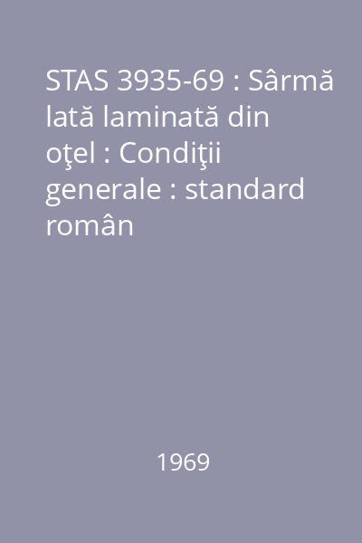 STAS 3935-69 : Sârmă lată laminată din oţel : Condiţii generale : standard român