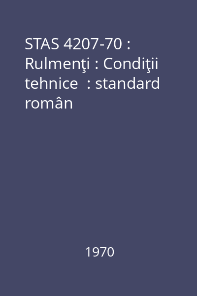 STAS 4207-70 : Rulmenţi : Condiţii tehnice  : standard român