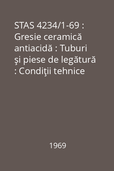 STAS 4234/1-69 : Gresie ceramică antiacidă : Tuburi şi piese de legătură : Condiţii tehnice generale