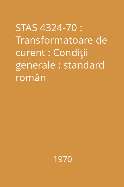 STAS 4324-70 : Transformatoare de curent : Condiţii generale : standard român