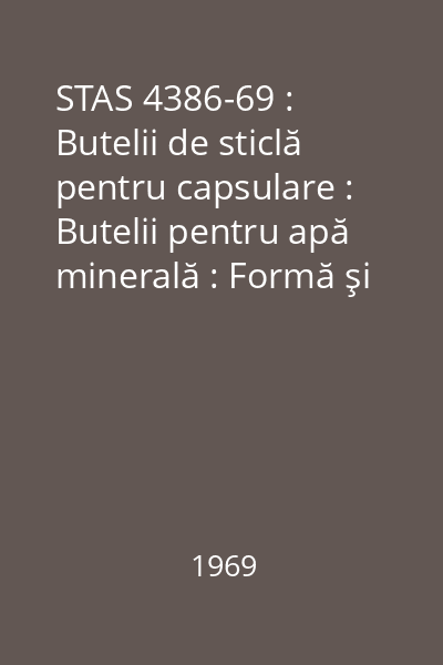 STAS 4386-69 : Butelii de sticlă pentru capsulare : Butelii pentru apă minerală : Formă şi dimensiuni