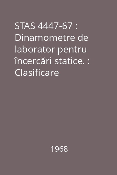 STAS 4447-67 : Dinamometre de laborator pentru încercări statice. : Clasificare