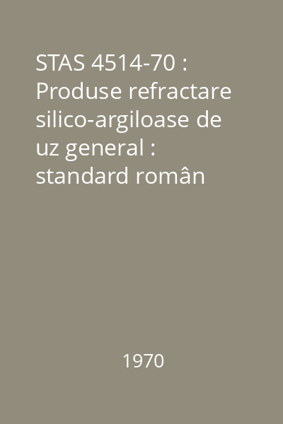STAS 4514-70 : Produse refractare silico-argiloase de uz general : standard român