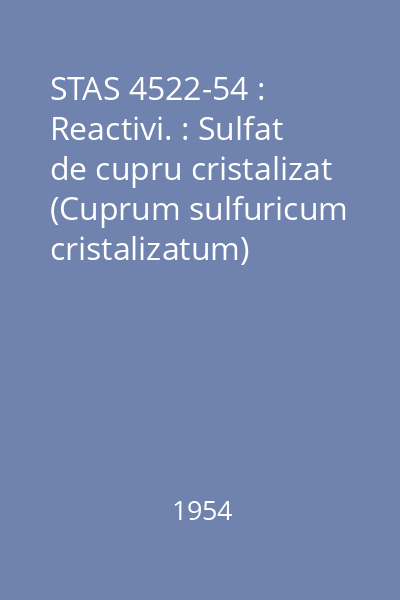 STAS 4522-54 : Reactivi. : Sulfat de cupru cristalizat (Cuprum sulfuricum cristalizatum)