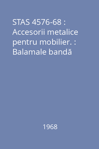 STAS 4576-68 : Accesorii metalice pentru mobilier. : Balamale bandă