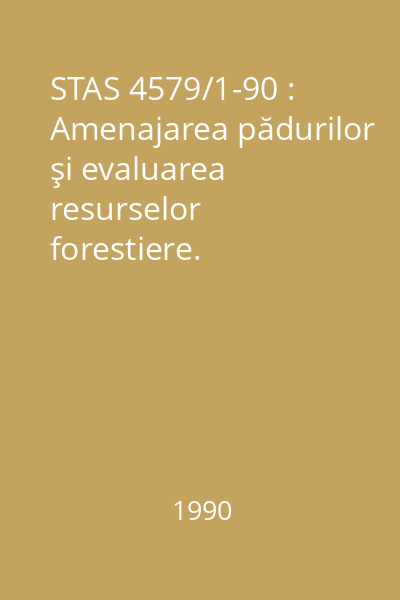 STAS 4579/1-90 : Amenajarea pădurilor şi evaluarea resurselor forestiere. Amenajarea pădurilor. Terminologie