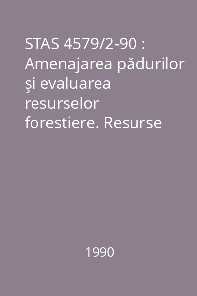 STAS 4579/2-90 : Amenajarea pădurilor şi evaluarea resurselor forestiere. Resurse forestiere lemnoase. Terminologie