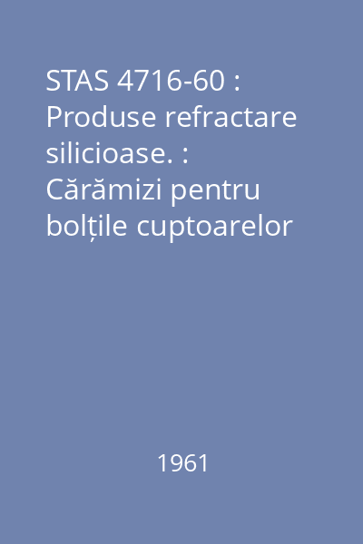 STAS 4716-60 : Produse refractare silicioase. : Cărămizi pentru bolțile cuptoarelor electrice de topire a oţel. : Dimensiuni