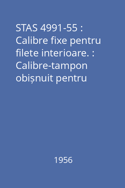 STAS 4991-55 : Calibre fixe pentru filete interioare. : Calibre-tampon obișnuit pentru filet metric fin-1. : Dimensiuni
