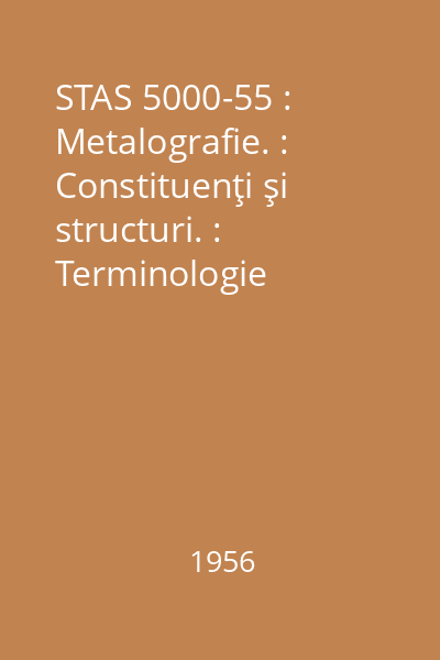 STAS 5000-55 : Metalografie. : Constituenţi şi structuri. : Terminologie