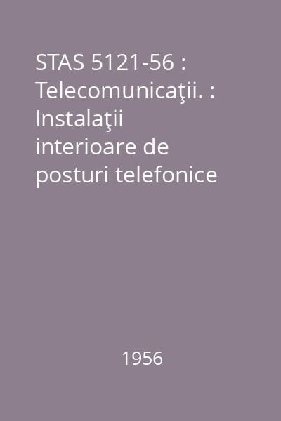 STAS 5121-56 : Telecomunicaţii. : Instalaţii interioare de posturi telefonice şi radioficare. : Condiţii generale