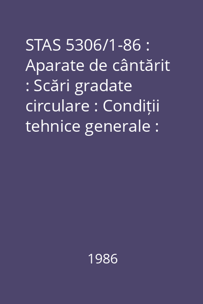 STAS 5306/1-86 : Aparate de cântărit : Scări gradate circulare : Condiții tehnice generale : standard român