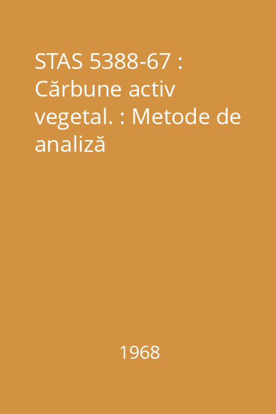 STAS 5388-67 : Cărbune activ vegetal. : Metode de analiză