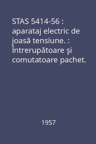 STAS 5414-56 : aparataj electric de joasă tensiune. : Întrerupătoare şi comutatoare pachet. : Condiţii tehnice speciale