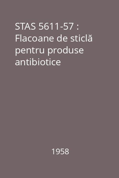 STAS 5611-57 : Flacoane de sticlă pentru produse antibiotice