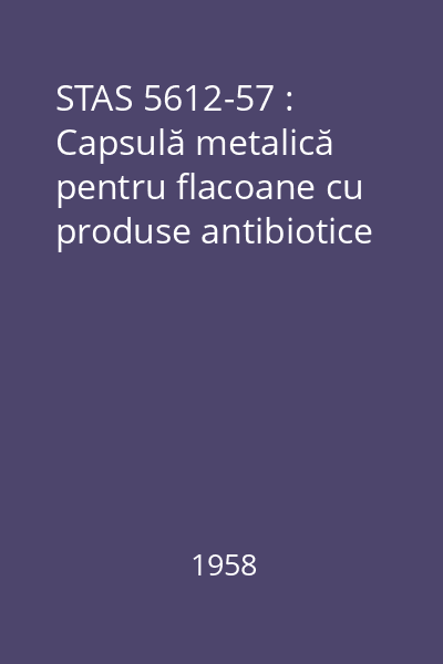 STAS 5612-57 : Capsulă metalică pentru flacoane cu produse antibiotice