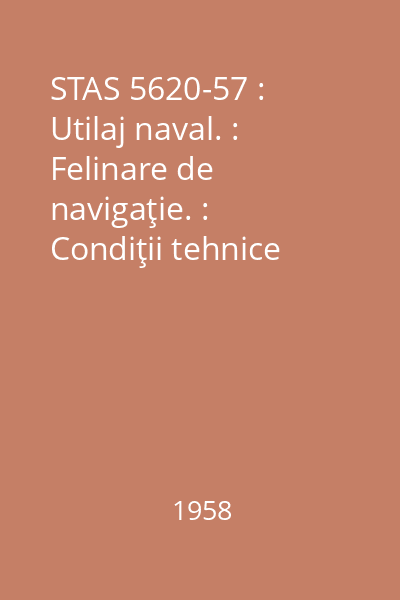 STAS 5620-57 : Utilaj naval. : Felinare de navigaţie. : Condiţii tehnice generale de calitate