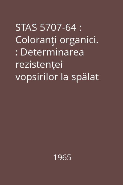 STAS 5707-64 : Coloranţi organici. : Determinarea rezistenţei vopsirilor la spălat
