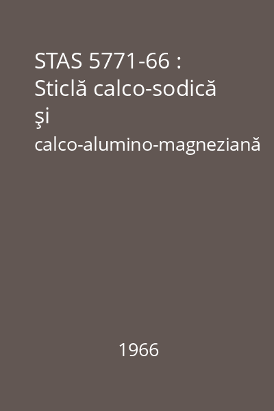 STAS 5771-66 : Sticlă calco-sodică şi calco-alumino-magneziană