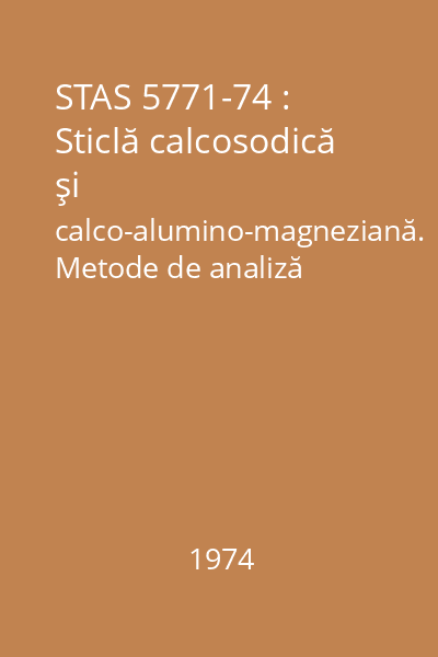 STAS 5771-74 : Sticlă calcosodică şi calco-alumino-magneziană. Metode de analiză chimică