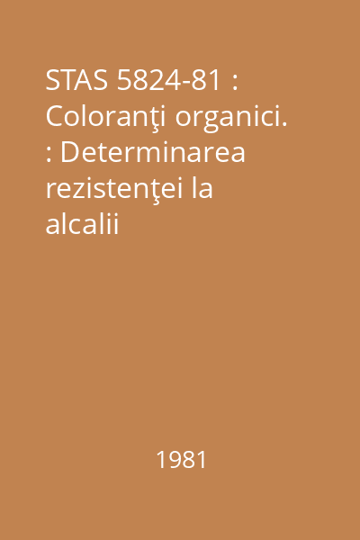 STAS 5824-81 : Coloranţi organici. : Determinarea rezistenţei la alcalii