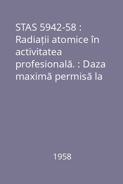 STAS 5942-58 : Radiații atomice în activitatea profesională. : Daza maximă permisă la iradierea din exterior