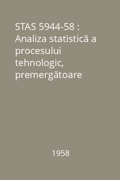 STAS 5944-58 : Analiza statistică a procesului tehnologic, premergătoare aplicării controlului statistic al calităţii