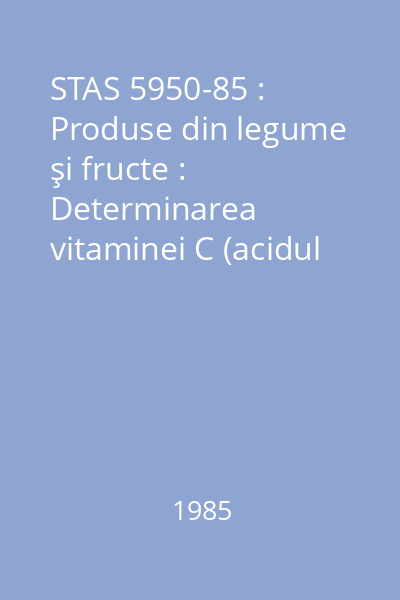 STAS 5950-85 : Produse din legume şi fructe : Determinarea vitaminei C (acidul ascorbic)