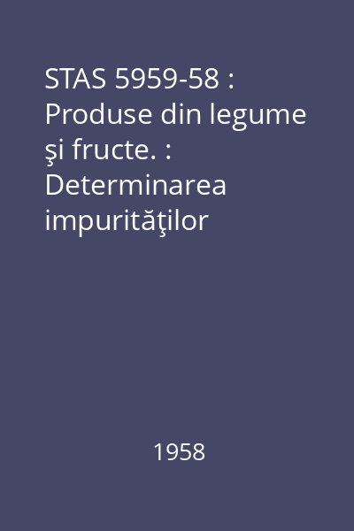 STAS 5959-58 : Produse din legume şi fructe. : Determinarea impurităţilor minerale insolubile (nisip)