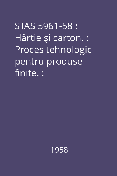 STAS 5961-58 : Hârtie şi carton. : Proces tehnologic pentru produse finite. : Terminologie