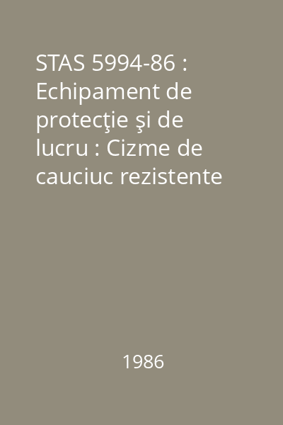 STAS 5994-86 : Echipament de protecţie şi de lucru : Cizme de cauciuc rezistente la produse petroliere : standard român