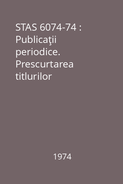 STAS 6074-74 : Publicaţii periodice. Prescurtarea titlurilor