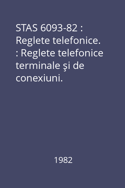 STAS 6093-82 : Reglete telefonice. : Reglete telefonice terminale şi de conexiuni.