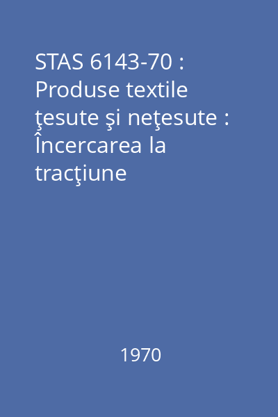 STAS 6143-70 : Produse textile ţesute şi neţesute : Încercarea la tracţiune