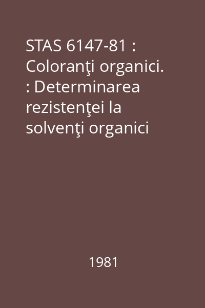 STAS 6147-81 : Coloranţi organici. : Determinarea rezistenţei la solvenţi organici