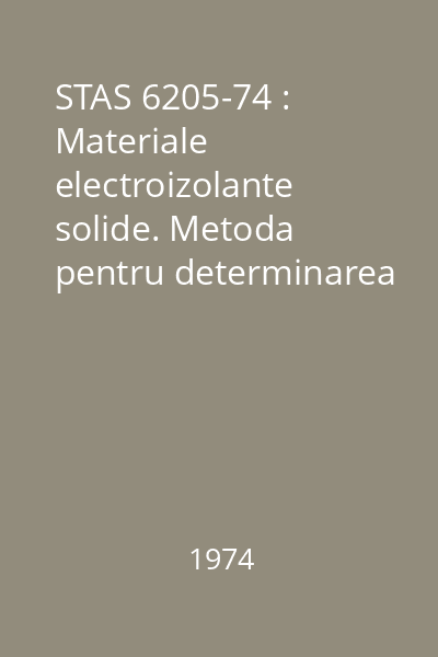 STAS 6205-74 : Materiale electroizolante solide. Metoda pentru determinarea indicelui de rezistenta la curenti de scurgere pe suprafata, în conditii de umiditate