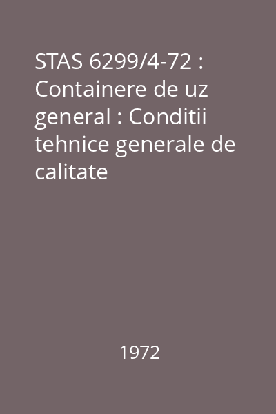 STAS 6299/4-72 : Containere de uz general : Conditii tehnice generale de calitate