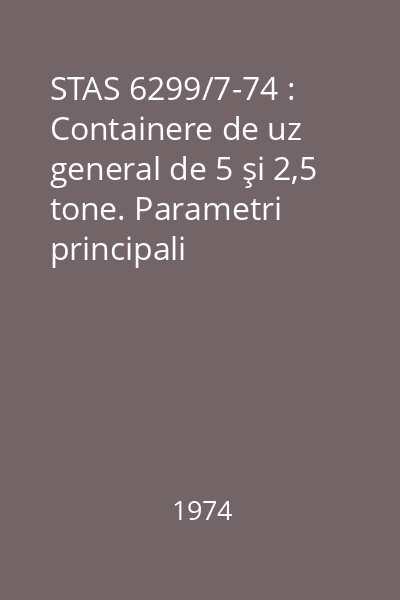 STAS 6299/7-74 : Containere de uz general de 5 şi 2,5 tone. Parametri principali