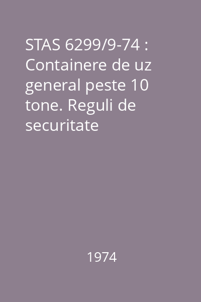 STAS 6299/9-74 : Containere de uz general peste 10 tone. Reguli de securitate