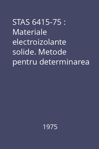 STAS 6415-75 : Materiale electroizolante solide. Metode pentru determinarea rezistenţei la arc electric