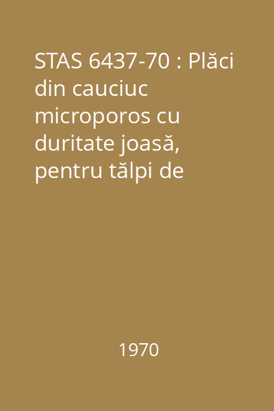 STAS 6437-70 : Plăci din cauciuc microporos cu duritate joasă, pentru tălpi de încălţăminte