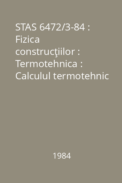 STAS 6472/3-84 : Fizica construcţiilor : Termotehnica : Calculul termotehnic al elementelor de închidere ale clădirilor